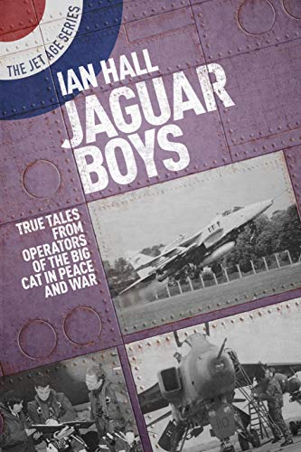 Jaguar Boys: True Tales From Operators of the Big Cat in Peace and War (The Jet Age, Bk. 5)