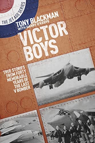 Victor Boys: True Stories From Forty Memorable Years of the Last V Bomber (The Jet Age, Bk. 8)