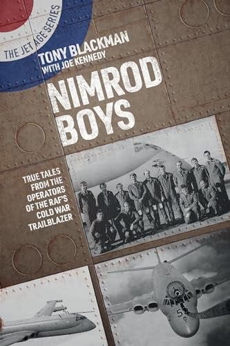 Nimrod Boys: True Tales From the Operators of the RAF's Cold War Trailblazer (The Jet Age Series, Bk. 14)