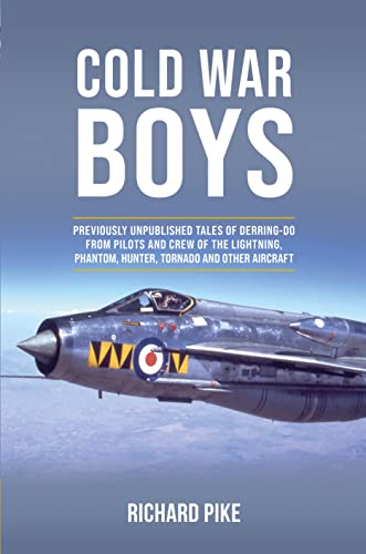 Cold War Boys: Previously Unpublished Tales of Derring-Do From Pilots and Crew of the Lightning, Phantom, Hunter Tornado and Other Aircraft
