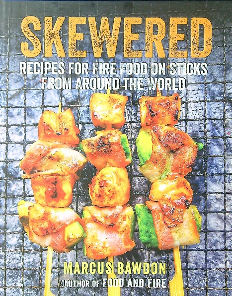 Skewered: Recipes for Fire Food on Sticks from Around the World