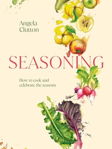 Seasoning: How to Cook and Celebrate the Seasons
