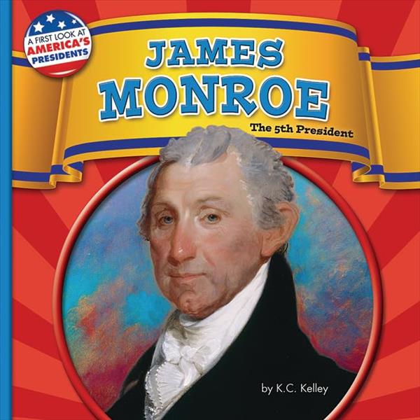 James Monroe: The 5th President (First Look at America's Presidents, Little Bites! Reader)