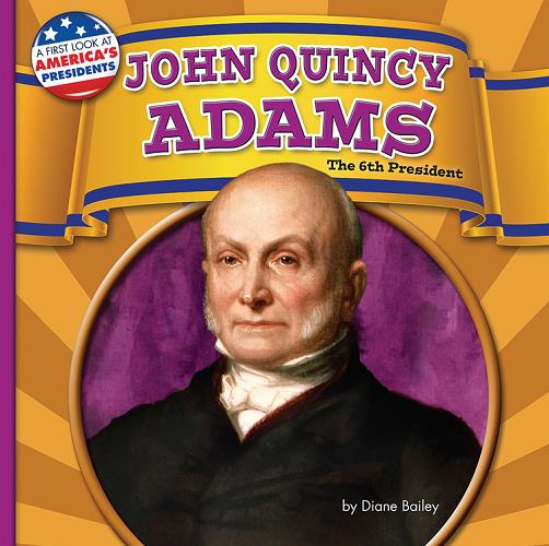 John Quincy Adams: The 6th President (First Look at America's Presidents, Little Bites! Reader)