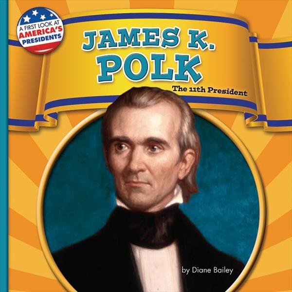 James K. Polk: The 11th President (First Look at America's Presidents, Little Bites! Reader)