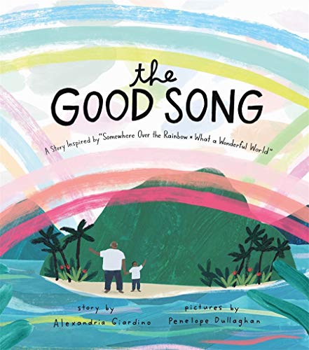 The Good Song: A Story Inspired by "Somewhere Over the Rainbow/What a Wonderful World"