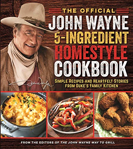 The Official John Wayne 5-Ingredient Homestyle Cookbook: Simple Recipes and Heartfelt Stories from Duke's Family Kitchen