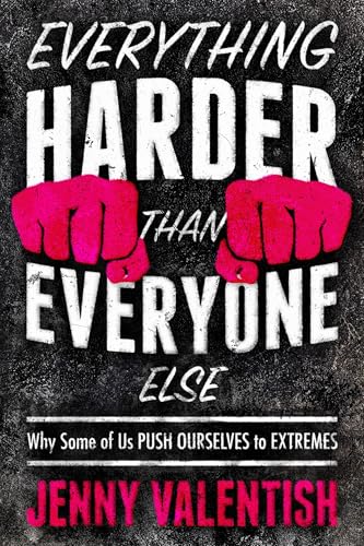 Everything Harder Than Everyone Else: Why Some of Us Push Ourselves to Extremes