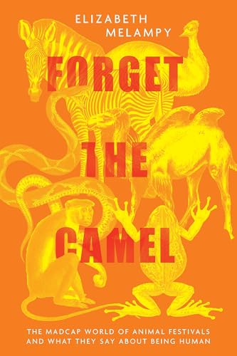 Forget the Camel: The Madcap World of Animal Festivals and What They Say About Being Human