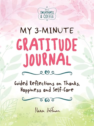 My 3-Minute Gratitude Journal: Guided Reflections on Thanks, Happiness and Self-Care (Sweatpants & Coffee)