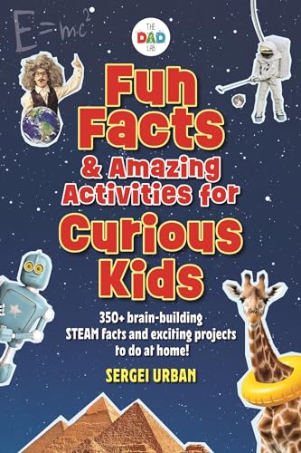 Fun Facts & Amazing Activities for Curious Kids: 350+ Brain-Building STEAM Facts and Exciting Projects to Do at Home! (The Dad Lab)