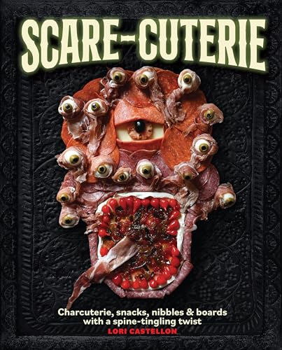 Scare-Cuterie: Charcuterie, Snacks, Nibbles & Boards With a Spine-Tingling Twist