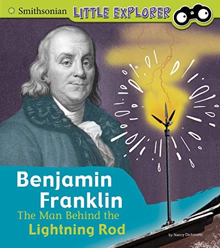 Benjamin Franklin: The Man Behind the Lightning Rod (Smithsonian Little Explorer)