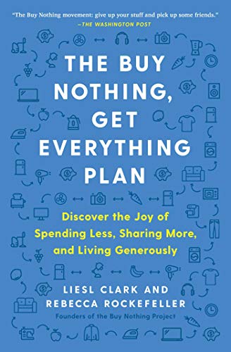 The Buy Nothing, Get Everything Plan: Discover the Joy of Spending Less, Sharing More, and Living Generously