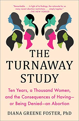 The Turnaway Study: Ten Years, a Thousand Women, and the Consequences of Having - or Being Denied - an Abortion