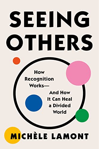 Seeing Others: How Recognition Works—and How It Can Heal a Divided World