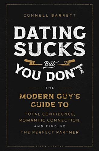Dating Sucks, but You Don't: The Modern Guy's Guide to Total Confidence, Romantic Connection, and Finding the Perfect Partner