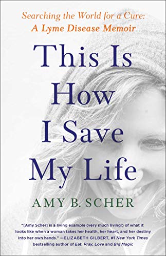 This Is How I Save My Life: Searching the World for a Cure - A Lyme Disease Memoir