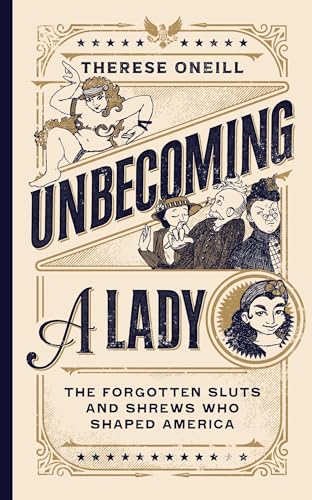 Unbecoming a Lady: The Forgotten Sluts and Shrews Who Shaped America