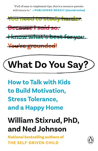 What Do You Say? How to Talk With Kids to Build Motivation, Stress Tolerance, and a Happy Home