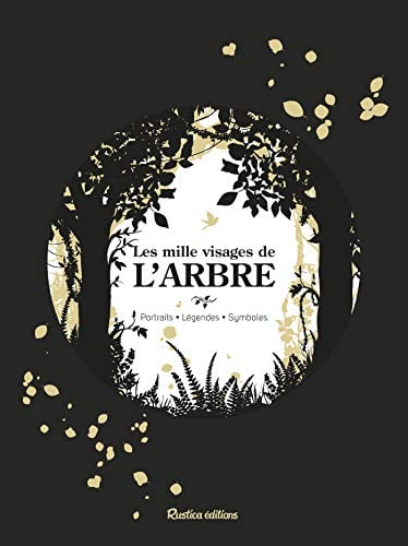 Les Mille Visages de L’Arbre: Portraits - Légendes - Symboles