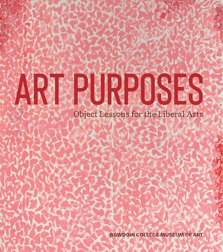 Art Purposes: Object Lessons for the Liberal Arts (Bowdoin College Museum of Art)