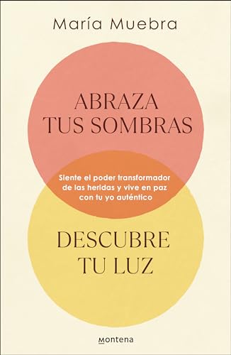 Abraza Tus Sombras, Descubre Tu Luz: Siente El Poder Transformador de Las Heridas Y Vive en Paz Con Tu Yo Auténtico