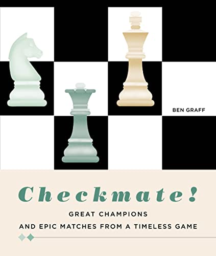 Checkmate: Great Champions and Epic Matches From a Timeless Game