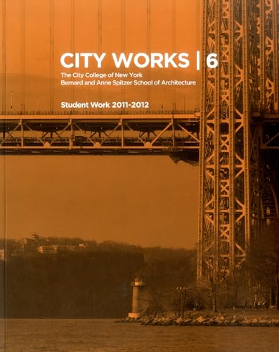 City Works: The City College of New York, Bernard and Anne Spitzer School of Architecture, Student Work 2011-2012