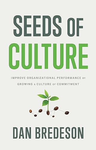 Seeds of Culture: Improve Organizational Performance by Growing a Culture of Commitment