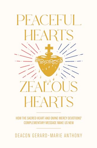 Peaceful Hearts, Zealous Hearts: How the Sacred Heart and Divine Mercy Devotions’ Complementary Messages Make Us New