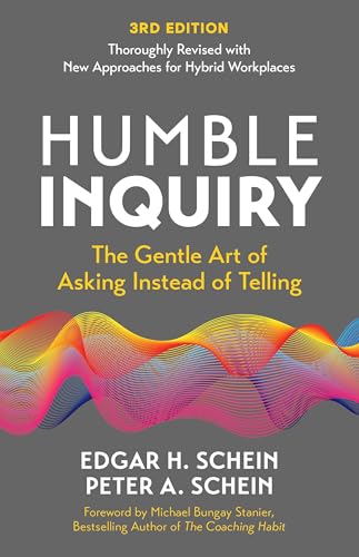 Humble Inquiry: The Gentle Art of Asking Instead of Telling (The Humble Leadership Series, 3rd Edition)