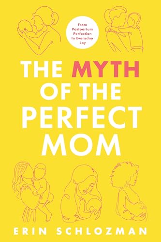 The Myth of the Perfect Mom: From Postpartum Perfection to Everyday Joy