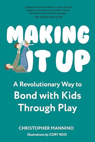 Making It Up: A Revolutionary Way to Bond With Kids Through Play